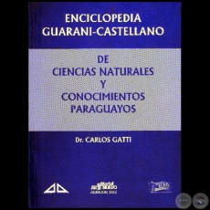 ENCICLOPEDIA GUARANI-CASTELLANO DE CIENCIAS NATURALES Y CONOCIMIENTOS PARAGUAYOS - Autor: Dr. CARLOS GATTI - Año 2012